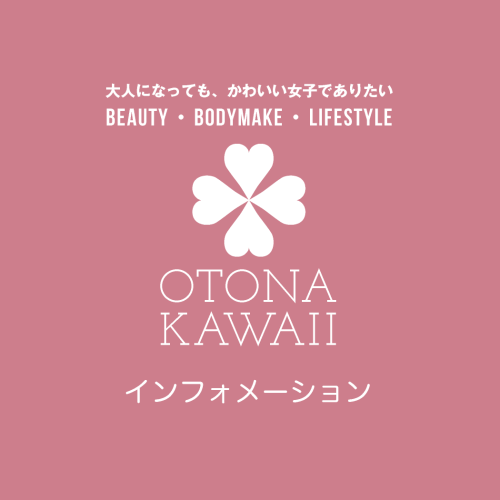 インフォメーション｜otona-kawaii.com【大人かわいいドットコム】大人になっても、かわいい女子でありたい｜Beauty・Bodymake・Lifestyle